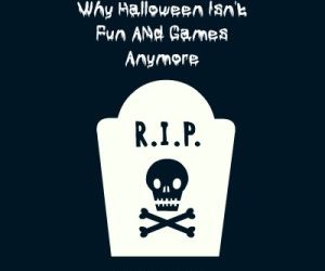 Why Halloween Isn’t Fun And Games Anymore