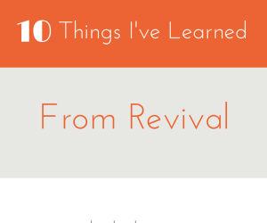 10 Things I’ve Learned From Revival
