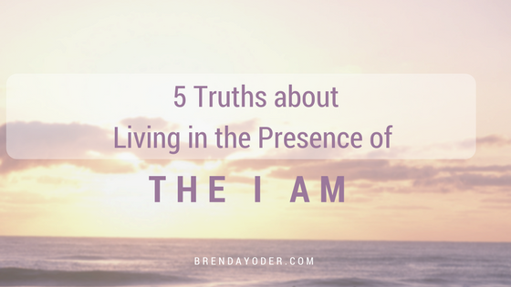 5 Truths about Living in the Presence of I Am