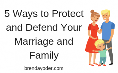 5 Ways to Protect and Defend Your Marriage and Family
