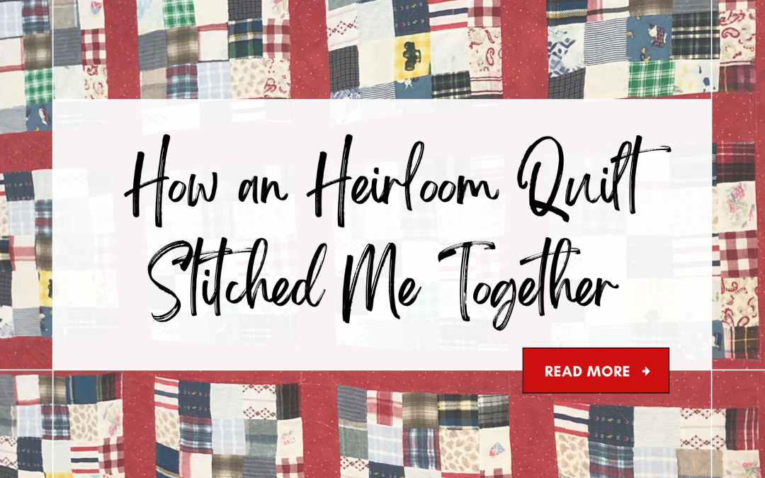 How an Heirloom Quilt Stitched Me Together